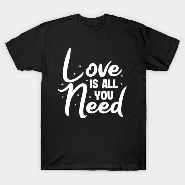 Love is all you need valentines day design gift T-Shirt by KazSells